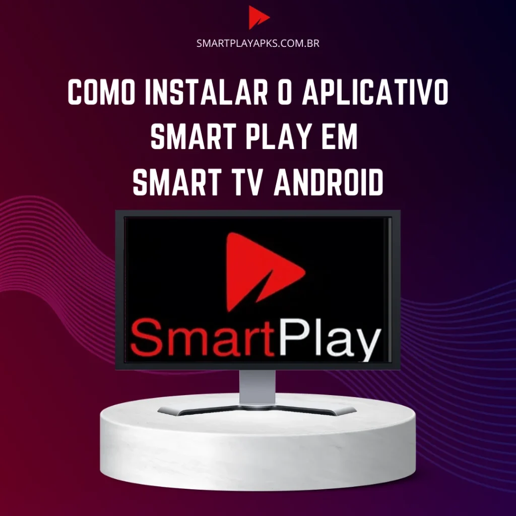 Como instalar o aplicativo Smart Play em 
Smart TV Android